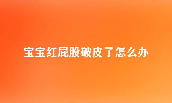 宝宝红屁股破皮了怎么办