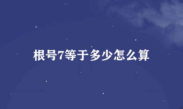 根号7等于多少怎么算
