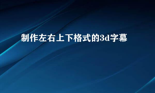 制作左右上下格式的3d字幕