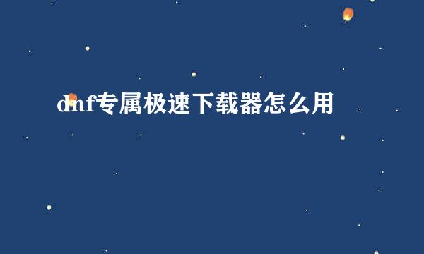 dnf专属极速下载器怎么用