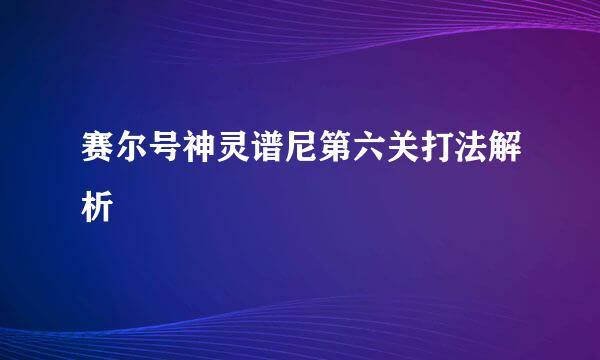 赛尔号神灵谱尼第六关打法解析