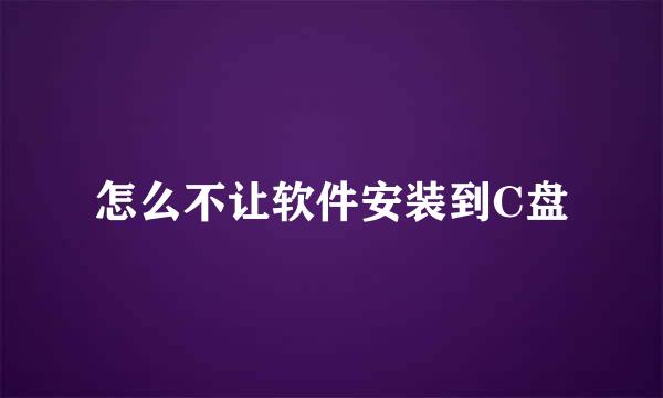 怎么不让软件安装到C盘