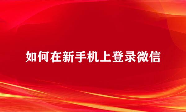 如何在新手机上登录微信