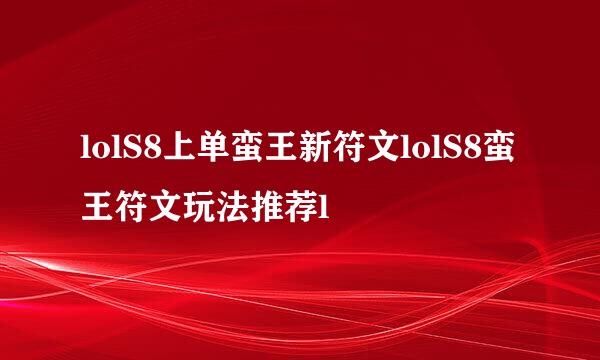 lolS8上单蛮王新符文lolS8蛮王符文玩法推荐l