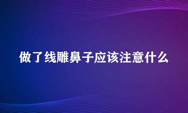 做了线雕鼻子应该注意什么