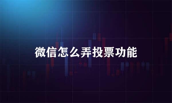 微信怎么弄投票功能