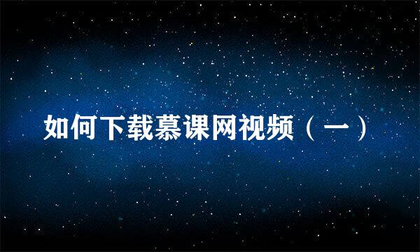 如何下载慕课网视频（一）
