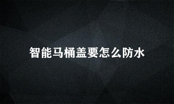 智能马桶盖要怎么防水