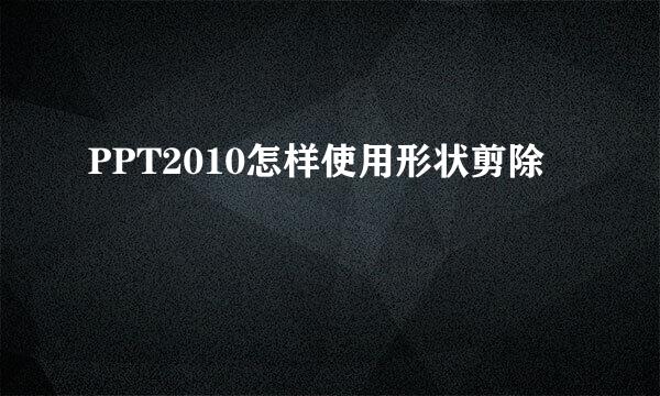 PPT2010怎样使用形状剪除