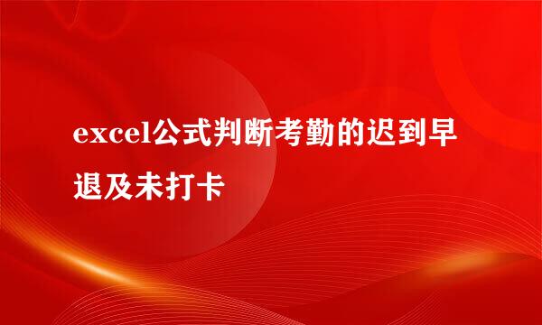 excel公式判断考勤的迟到早退及未打卡