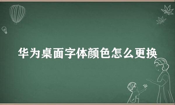 华为桌面字体颜色怎么更换