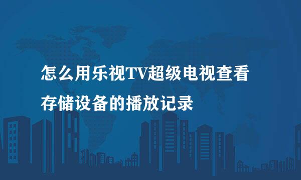 怎么用乐视TV超级电视查看存储设备的播放记录