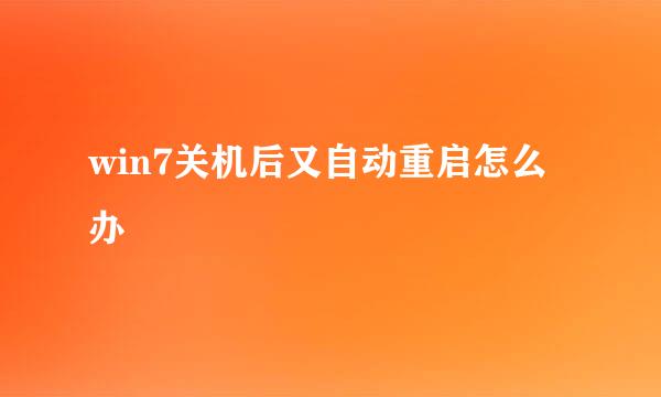 win7关机后又自动重启怎么办