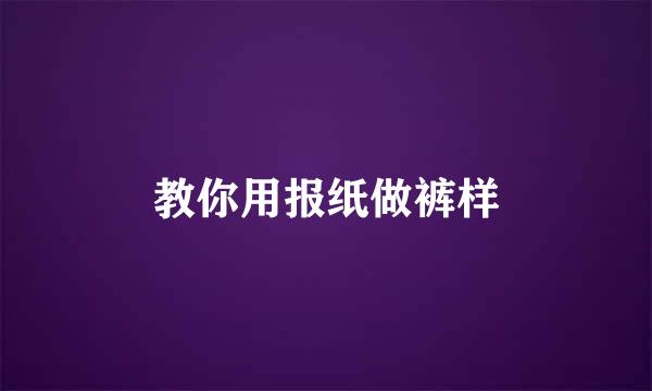 教你用报纸做裤样
