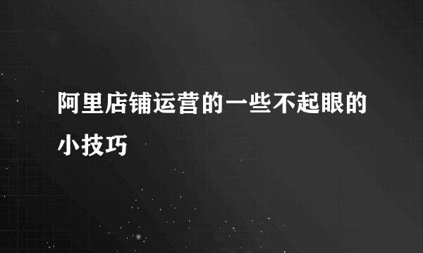 阿里店铺运营的一些不起眼的小技巧