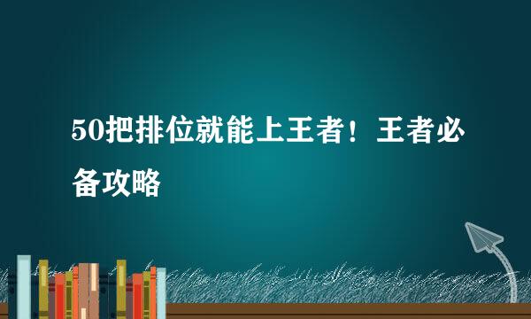 50把排位就能上王者！王者必备攻略