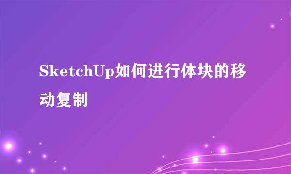 SketchUp如何进行体块的移动复制