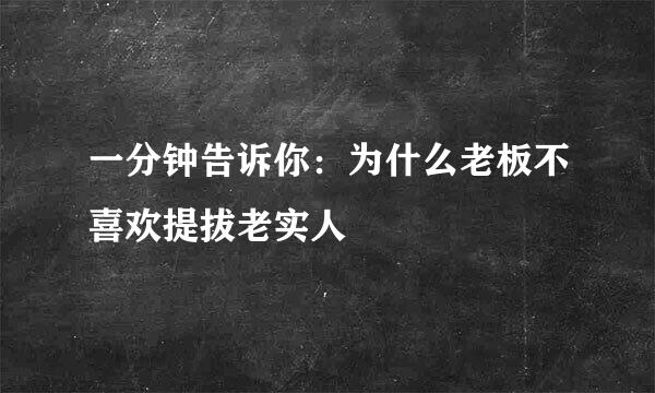 一分钟告诉你：为什么老板不喜欢提拔老实人