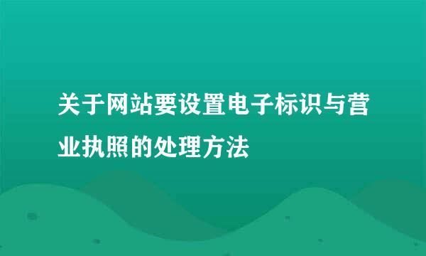 关于网站要设置电子标识与营业执照的处理方法