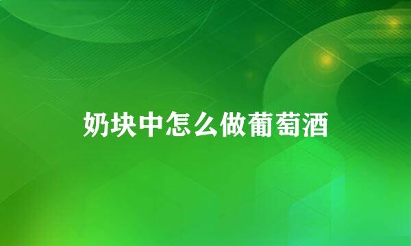奶块中怎么做葡萄酒