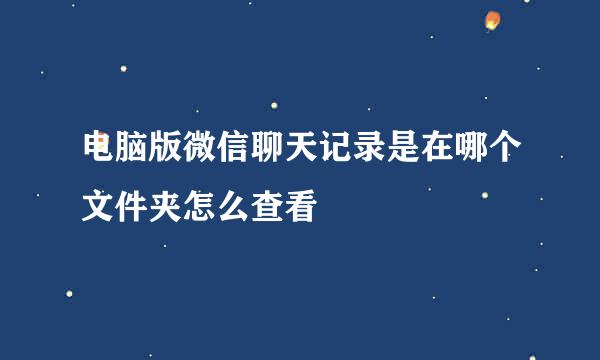 电脑版微信聊天记录是在哪个文件夹怎么查看