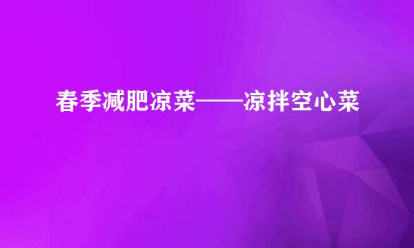 春季减肥凉菜——凉拌空心菜