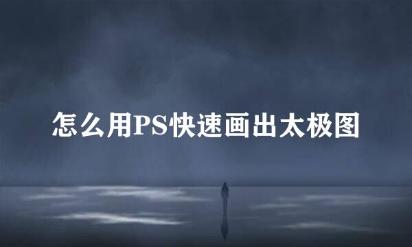 怎么用PS快速画出太极图