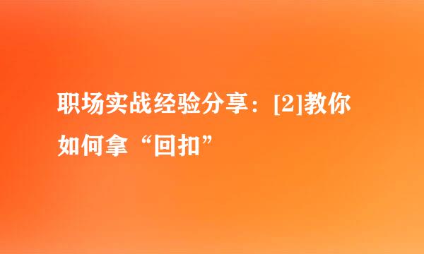 职场实战经验分享：[2]教你如何拿“回扣”