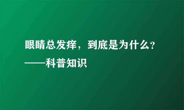 眼睛总发痒，到底是为什么？——科普知识