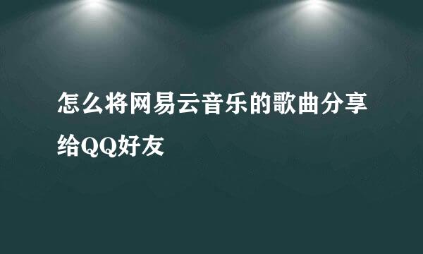 怎么将网易云音乐的歌曲分享给QQ好友