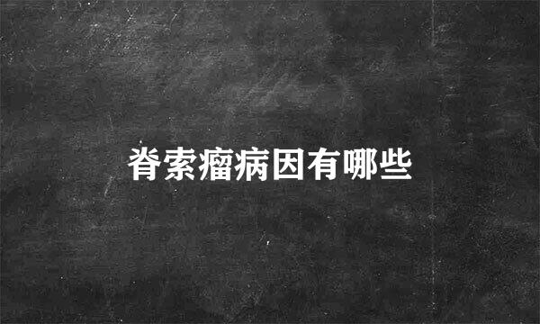 脊索瘤病因有哪些