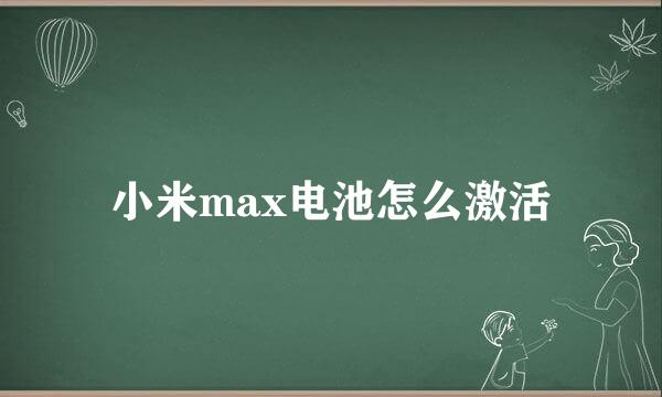 小米max电池怎么激活