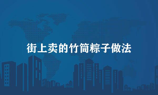 街上卖的竹筒粽子做法