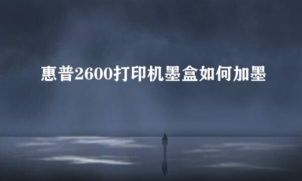 惠普2600打印机墨盒如何加墨