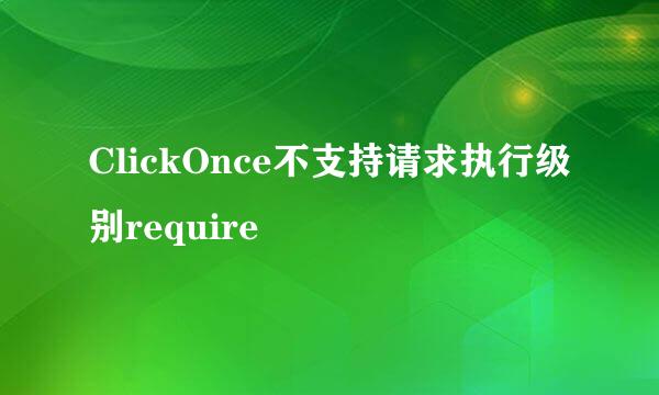 ClickOnce不支持请求执行级别require