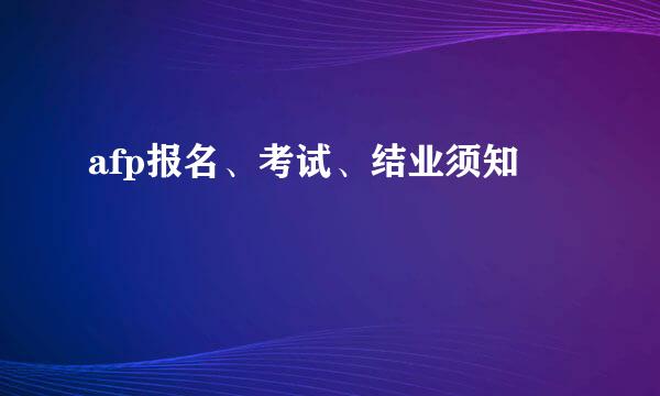 afp报名、考试、结业须知