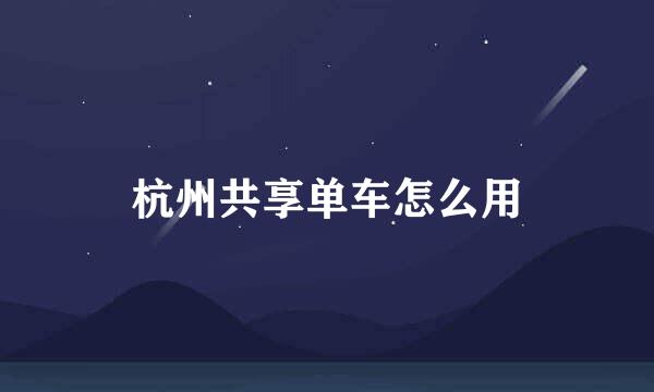 杭州共享单车怎么用