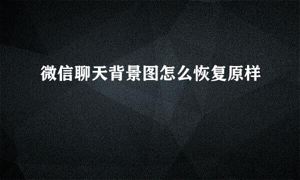 微信聊天背景图怎么恢复原样