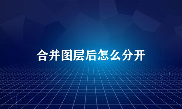 合并图层后怎么分开