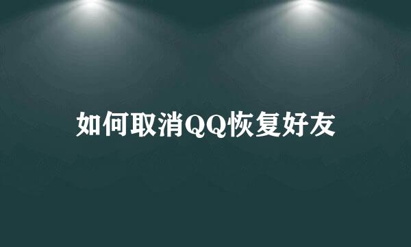 如何取消QQ恢复好友