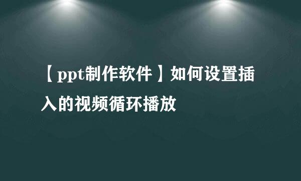 【ppt制作软件】如何设置插入的视频循环播放
