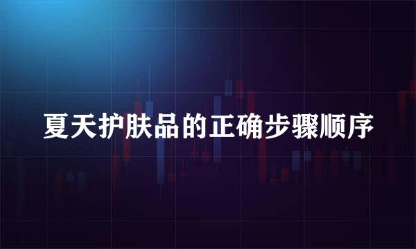 夏天护肤品的正确步骤顺序