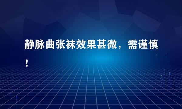 静脉曲张袜效果甚微，需谨慎！