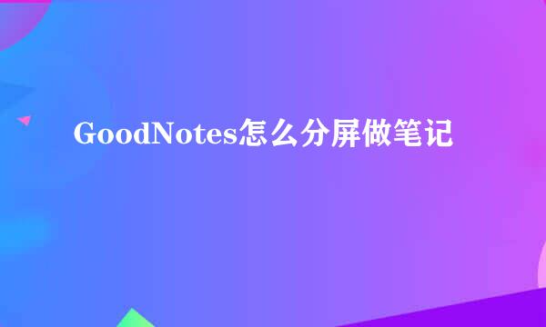 GoodNotes怎么分屏做笔记