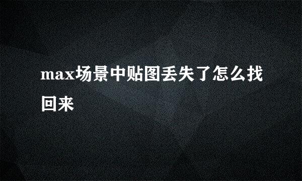 max场景中贴图丢失了怎么找回来