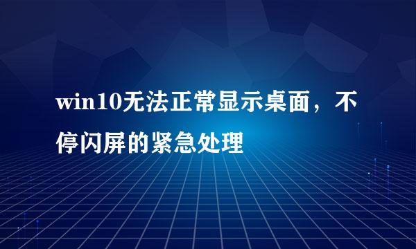 win10无法正常显示桌面，不停闪屏的紧急处理