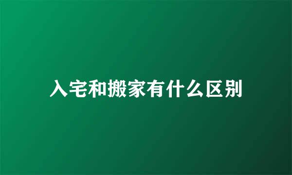 入宅和搬家有什么区别