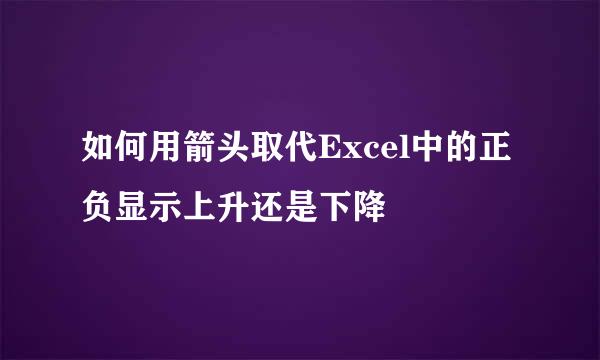 如何用箭头取代Excel中的正负显示上升还是下降
