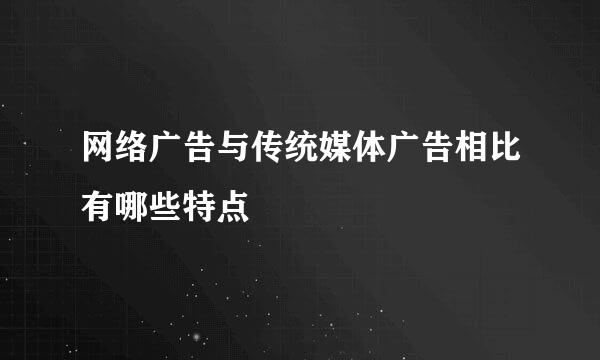 网络广告与传统媒体广告相比有哪些特点