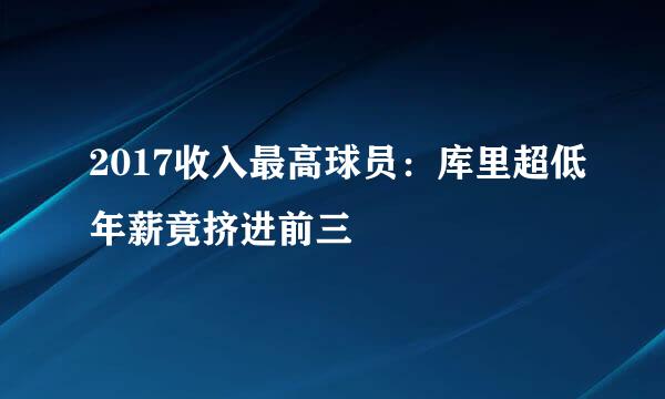 2017收入最高球员：库里超低年薪竟挤进前三